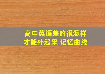 高中英语差的很怎样才能补起来 记忆曲线